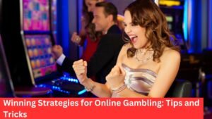 Winning Strategies for Online Gambling: Tips and Tricks