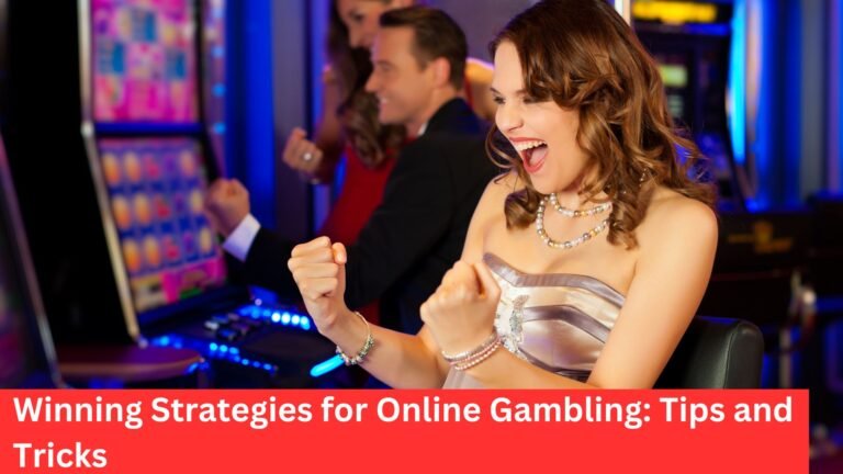 Winning Strategies for Online Gambling: Tips and Tricks