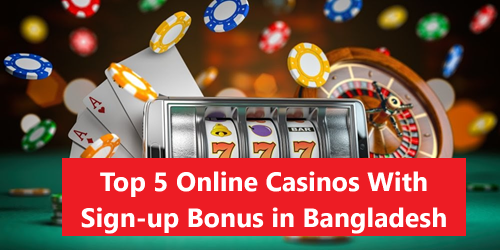 Top 5 Online Casino With Sign up Bonus in Bangladesh