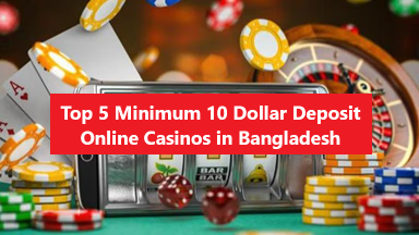 Top 5 Minimum 10 Dollar Deposit Online Casinos in Bangladesh